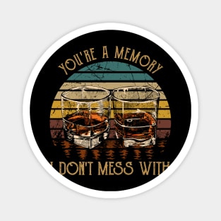 You're A Memory I Don't Mess With Music Whiskey Cups Magnet